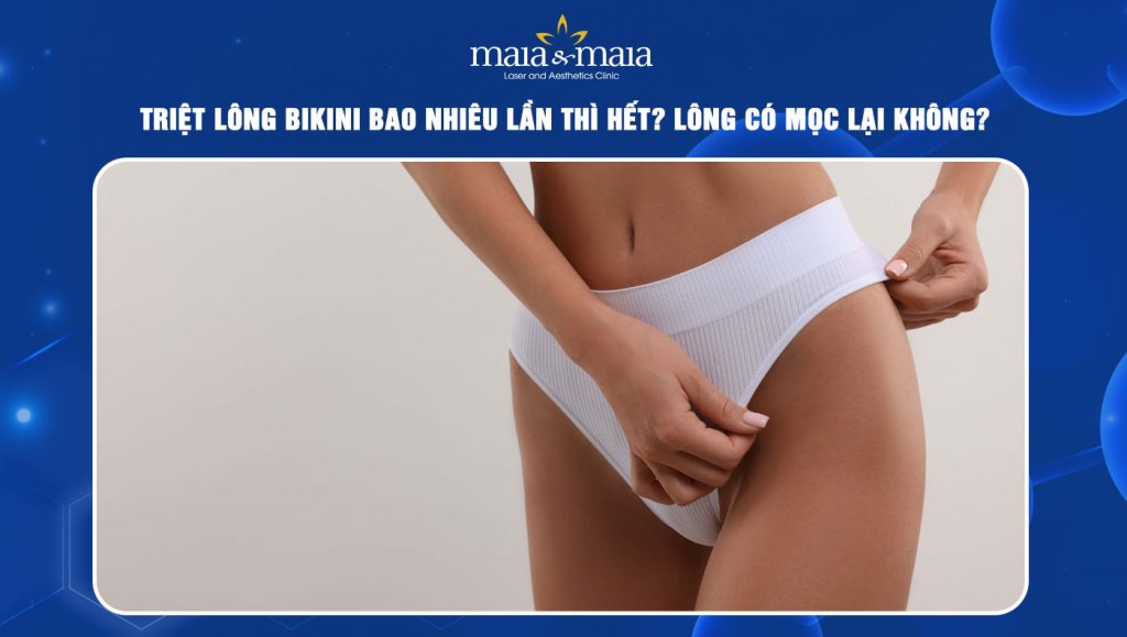 Triệt lông bikini bao nhiêu lần thì hết? Lông có mọc lại không? 1 triệt lông bikini bao nhiêu lần thì hết