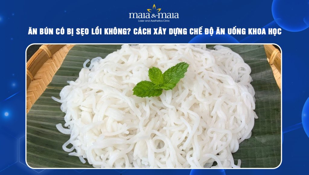 Ăn bún có bị sẹo lồi không? Cách xây dựng chế độ ăn uống khoa học 1 ăn bún có bị sẹo lồi không