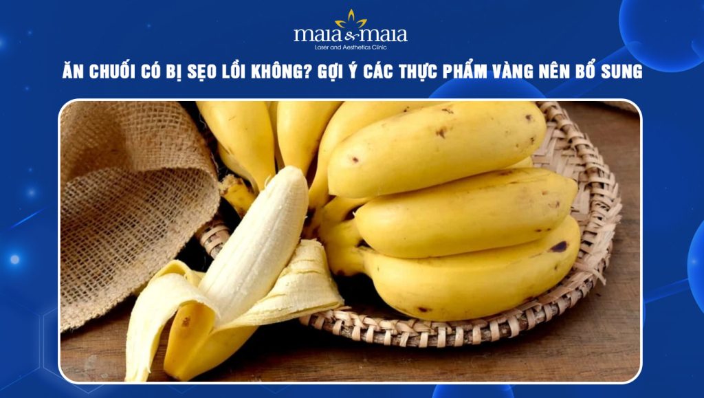 Ăn chuối có bị sẹo lồi không? Gợi ý các thực phẩm vàng nên bổ sung 1 ăn chuối có bị sẹo lồi không