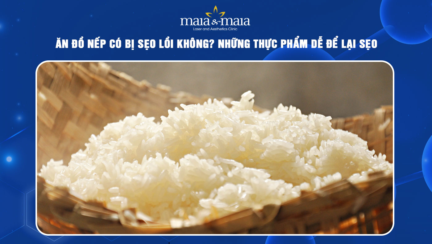 ăn đồ nếp có bị sẹo lồi không