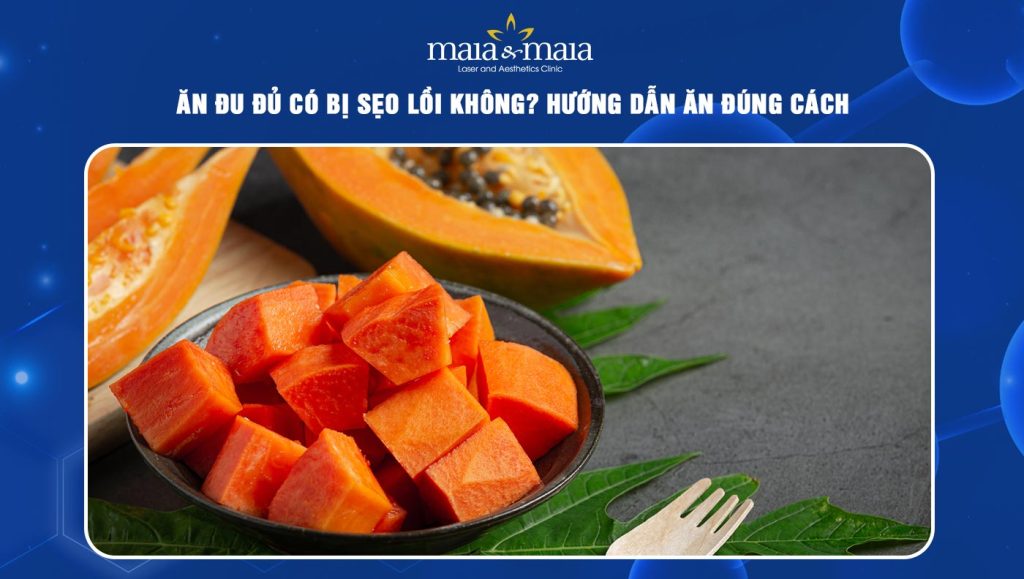 Ăn đu đủ có bị sẹo lồi không? Hướng dẫn ăn đúng cách 1 ăn đu đủ có bị sẹo lồi không