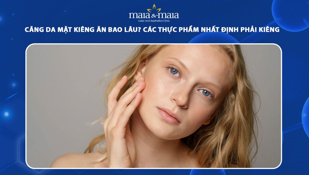 căng da mặt kiêng ăn bao lâu