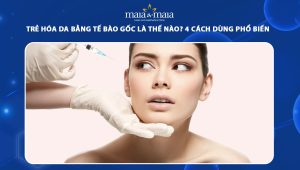 Trẻ hóa da bằng tế bào gốc là thế nào? 4 cách dùng phổ biến 55 trẻ hóa da bằng tế bào gốc