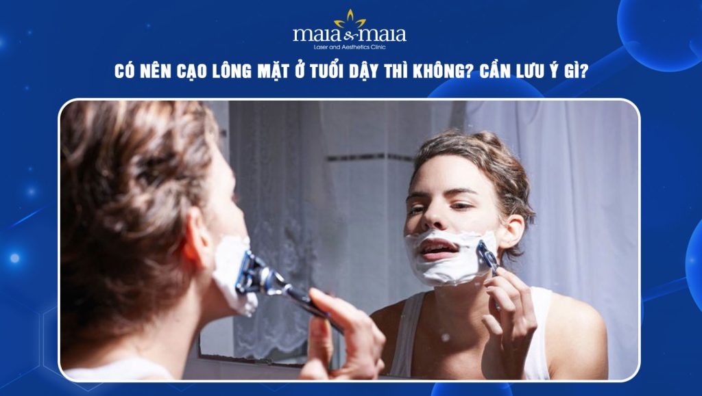 có nên cạo lông mặt ở tuổi dậy thì