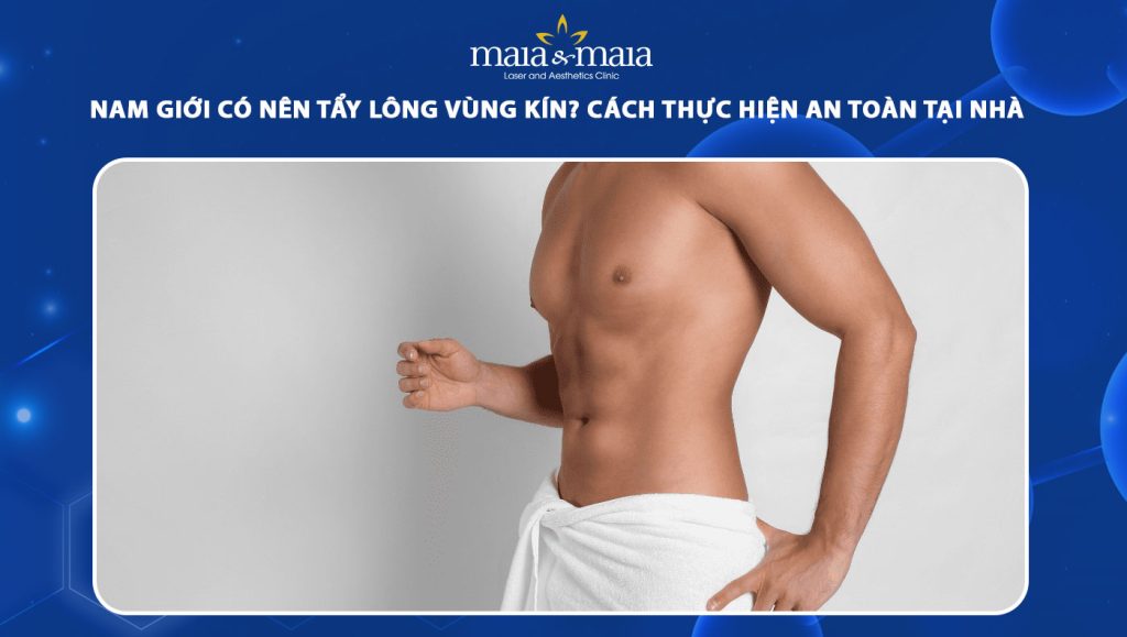 Nam giới có nên tẩy lông vùng kín? Hướng dẫn cách tẩy lông vùng kín an toàn cho nam giới tại nhà 1 nam giới có nên tẩy lông vùng kín