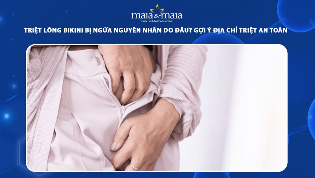 Triệt lông bikini bị ngứa nguyên nhân do đâu? Gợi ý địa chỉ triệt lông bikini an toàn, không lo ngứa rát 1 triệt lông bikini bị ngứa