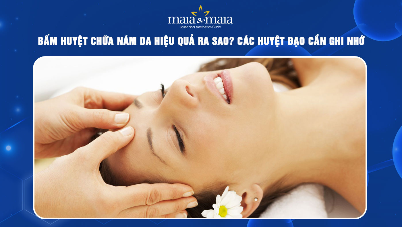 Bấm huyệt chữa nám da hiệu quả ra sao? Các huyệt đạo cần ghi nhớ 12 bấm huyệt chữa nám da