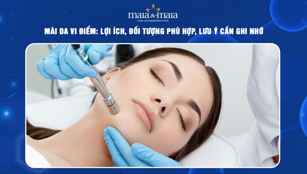 Mài da vi điểm: Lợi ích, đối tượng phù hợp, lưu ý cần ghi nhớ 1 mài da vi điểm