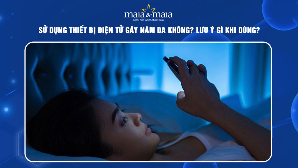 Sử dụng thiết bị điện tử gây nám da không? Lưu ý gì khi dùng?  1 sử dụng thiết bị điện tử gây nám da