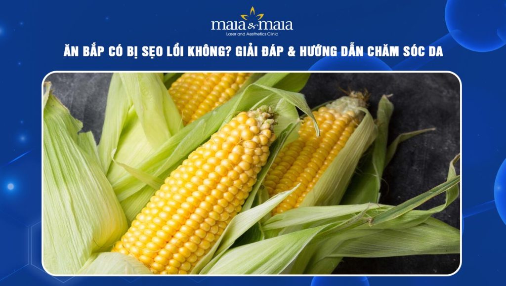Ăn bắp có bị sẹo lồi không? Hướng dẫn chăm sóc da 1 ăn bắp có bị sẹo lồi không