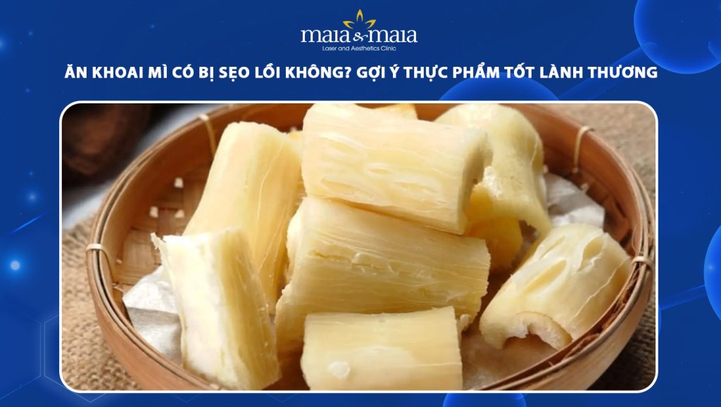 Ăn khoai mì có bị sẹo lồi không? Gợi ý thực phẩm tốt lành thương 1 ăn khoai mì có bị sẹo lồi không