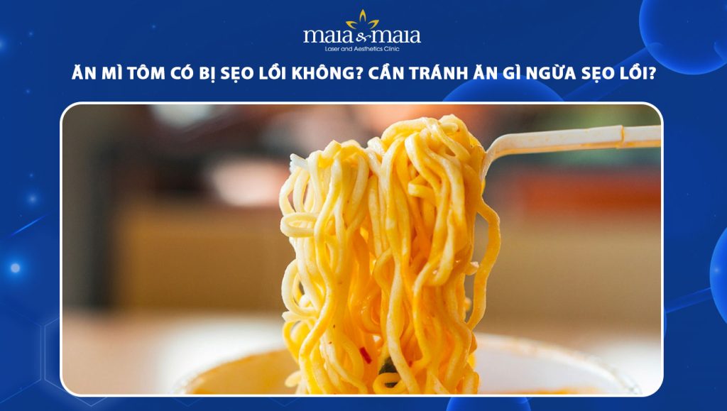 Ăn mì tôm có bị sẹo lồi không? Cần tránh ăn gì ngừa sẹo lồi? 1 ăn mì tôm có bị sẹo lồi không