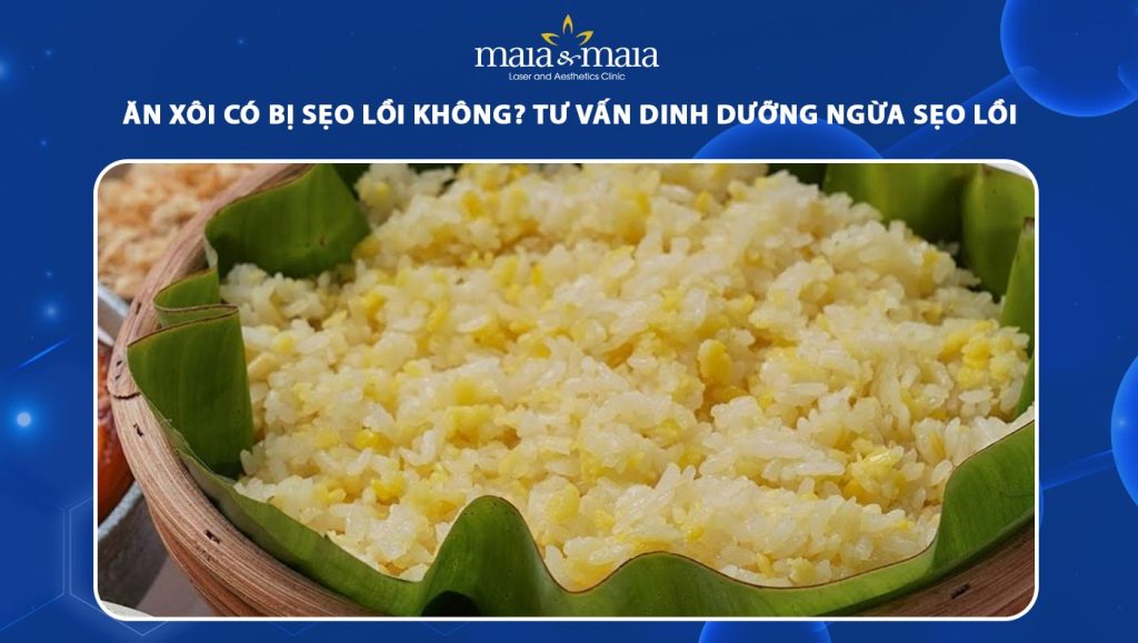 Ăn xôi có bị sẹo lồi không? Tư vấn dinh dưỡng ngừa sẹo lồi 1 ăn xôi có bị sẹo lồi không