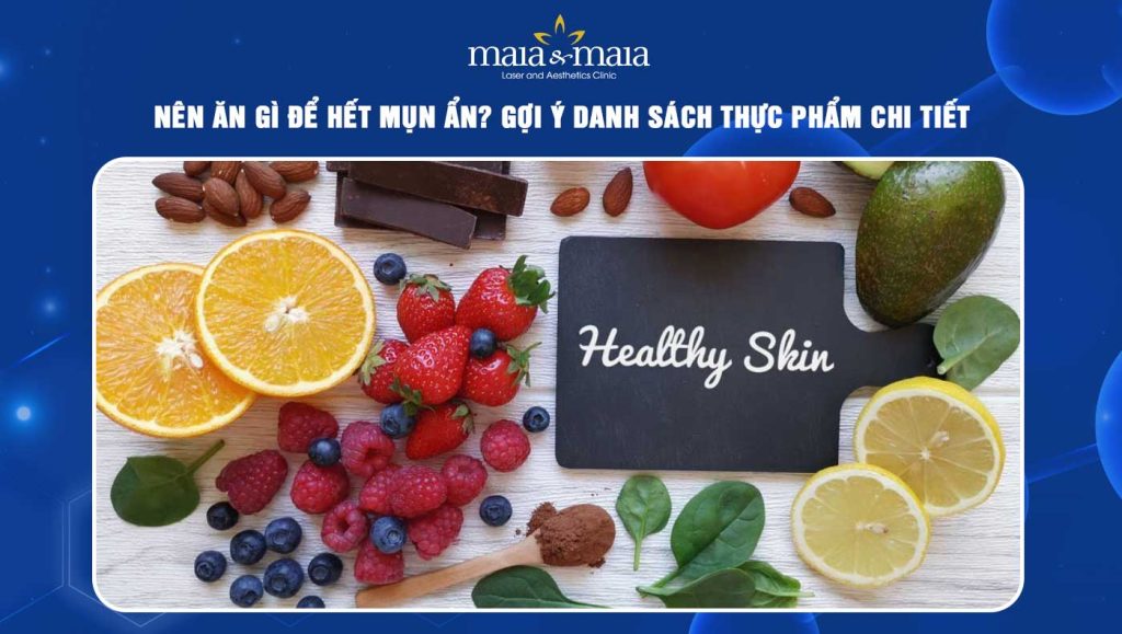 Nên ăn gì để hết mụn ẩn? Gợi ý danh sách thực phẩm chi tiết 1 ăn gì để hết mụn ẩn